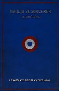 Maugis, ye sorcerer : $b from ye ancient French : a wonderful tale from ye writings of ye mad savant of ye Maison Maugis in ye olde citie of Mouzon, France