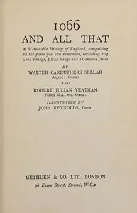 1066 and all that : $b A memorable history of England, comprising all the parts you can remember, including 103 good things, 5 bad kings and 2 genuine dates