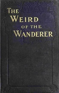 The weird of the wanderer : $b Being the papyrus records of some incidents in one of the previous lives of  Mr. Nicholas Crabbe